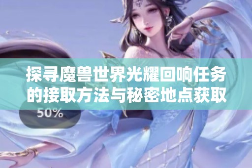 探寻魔兽世界光耀回响任务的接取方法与秘密地点获取奖励全攻略