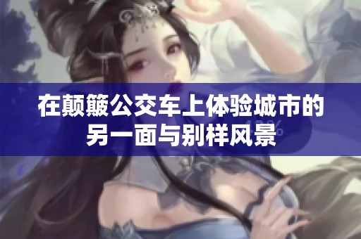 在颠簸公交车上体验城市的另一面与别样风景
