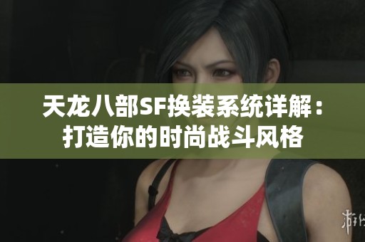 天龙八部SF换装系统详解：打造你的时尚战斗风格