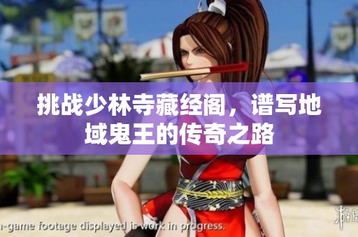 挑战少林寺藏经阁，谱写地域鬼王的传奇之路