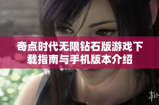 奇点时代无限钻石版游戏下载指南与手机版本介绍
