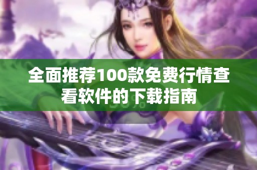 全面推荐100款免费行情查看软件的下载指南