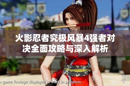 火影忍者究极风暴4强者对决全面攻略与深入解析