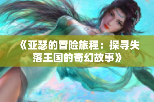 《亚瑟的冒险旅程：探寻失落王国的奇幻故事》