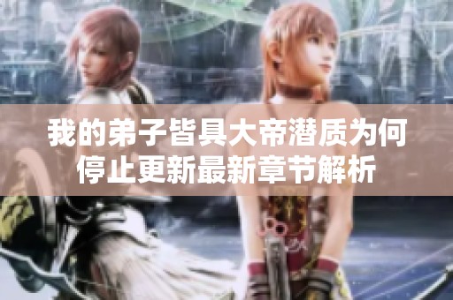 我的弟子皆具大帝潜质为何停止更新最新章节解析