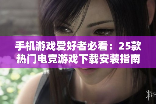 手机游戏爱好者必看：25款热门电竞游戏下载安装指南