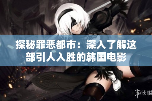 探秘罪恶都市：深入了解这部引人入胜的韩国电影