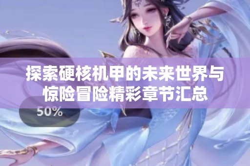 探索硬核机甲的未来世界与惊险冒险精彩章节汇总