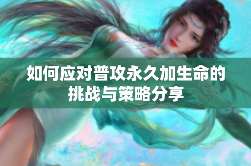 如何应对普攻永久加生命的挑战与策略分享