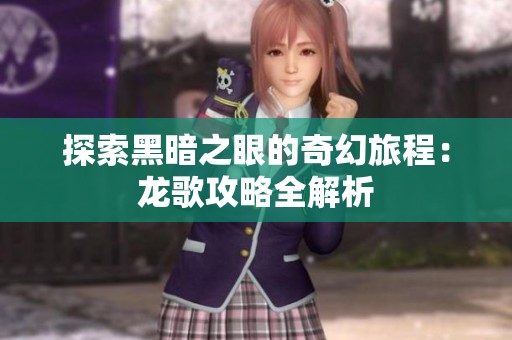 探索黑暗之眼的奇幻旅程：龙歌攻略全解析
