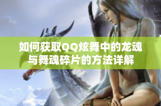 如何获取QQ炫舞中的龙魂与舞魂碎片的方法详解