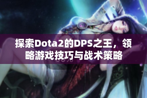 探索Dota2的DPS之王，领略游戏技巧与战术策略