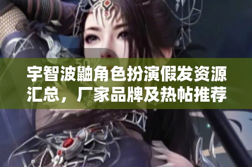 宇智波鼬角色扮演假发资源汇总，厂家品牌及热帖推荐