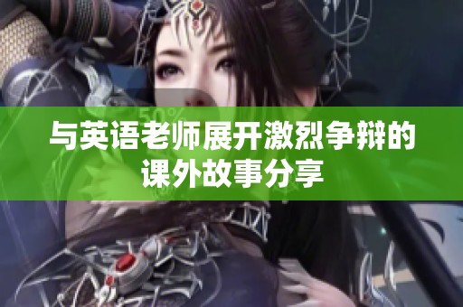 与英语老师展开激烈争辩的课外故事分享