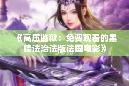 《高压监狱：免费观看的黑暗法治法版法国电影》