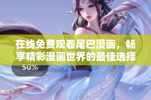 在线免费观看尾巴漫画，畅享精彩漫画世界的最佳选择