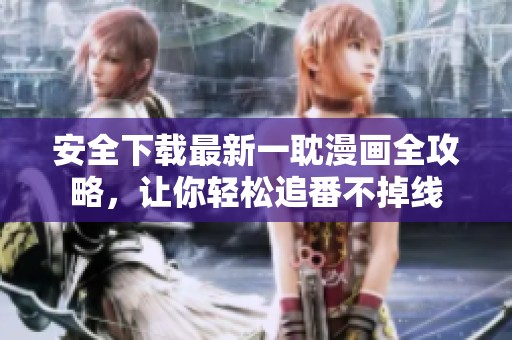 安全下载最新一耽漫画全攻略，让你轻松追番不掉线