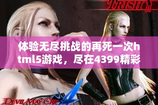体验无尽挑战的再死一次html5游戏，尽在4399精彩小游戏！