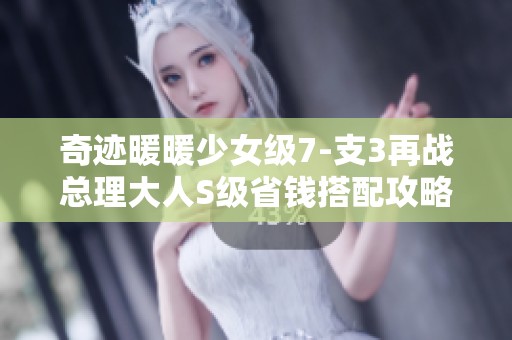 奇迹暖暖少女级7-支3再战总理大人S级省钱搭配攻略汇总