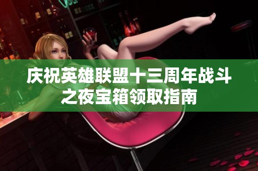 庆祝英雄联盟十三周年战斗之夜宝箱领取指南