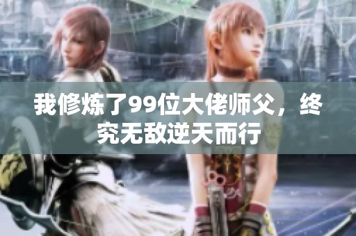 我修炼了99位大佬师父，终究无敌逆天而行