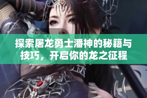 探索屠龙勇士潘神的秘籍与技巧，开启你的龙之征程