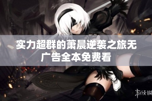 实力超群的萧晨逆袭之旅无广告全本免费看
