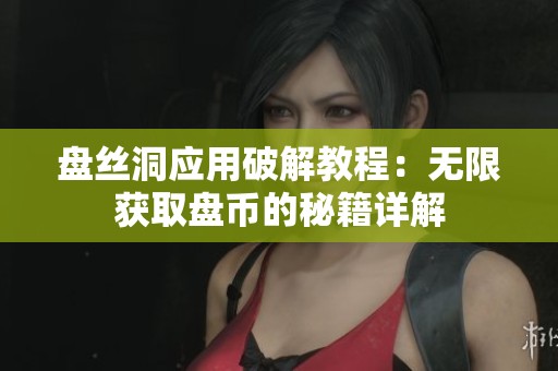 盘丝洞应用破解教程：无限获取盘币的秘籍详解