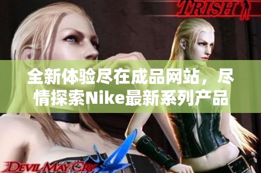 全新体验尽在成品网站，尽情探索Nike最新系列产品