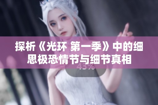 探析《光环 第一季》中的细思极恐情节与细节真相