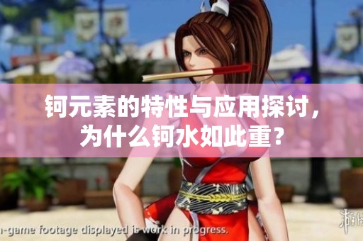 钶元素的特性与应用探讨，为什么钶水如此重？