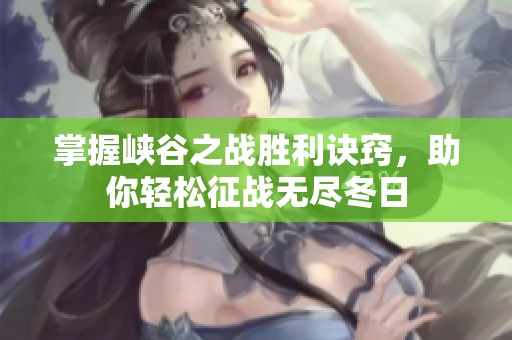 掌握峡谷之战胜利诀窍，助你轻松征战无尽冬日