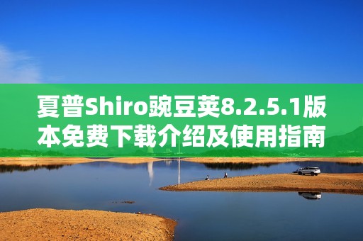 夏普Shiro豌豆荚8.2.5.1版本免费下载介绍及使用指南