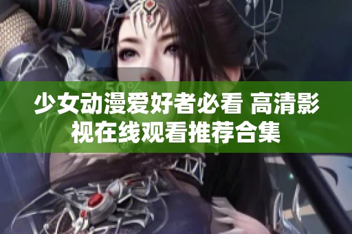 少女动漫爱好者必看 高清影视在线观看推荐合集