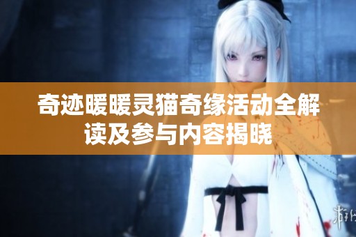 奇迹暖暖灵猫奇缘活动全解读及参与内容揭晓