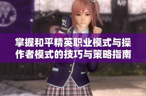掌握和平精英职业模式与操作者模式的技巧与策略指南