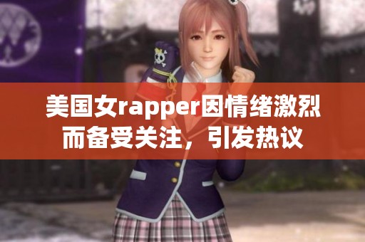 美国女rapper因情绪激烈而备受关注，引发热议