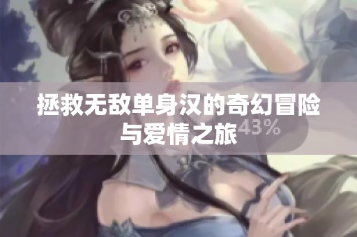 拯救无敌单身汉的奇幻冒险与爱情之旅