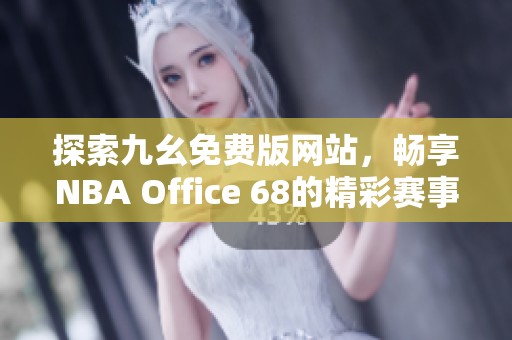 探索九幺免费版网站，畅享NBA Office 68的精彩赛事体验