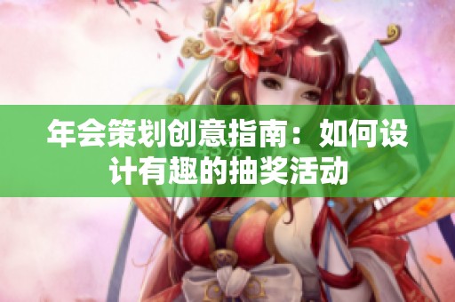 年会策划创意指南：如何设计有趣的抽奖活动
