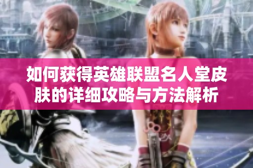 如何获得英雄联盟名人堂皮肤的详细攻略与方法解析