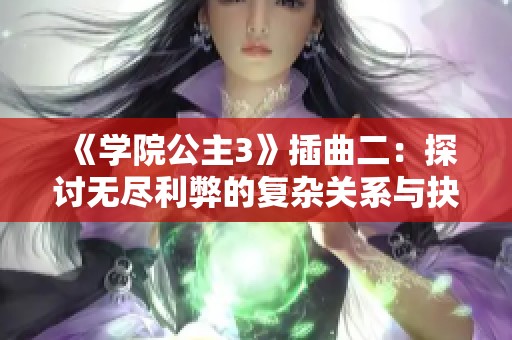 《学院公主3》插曲二：探讨无尽利弊的复杂关系与抉择