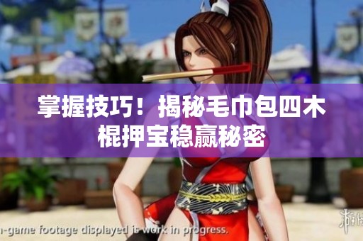 掌握技巧！揭秘毛巾包四木棍押宝稳赢秘密