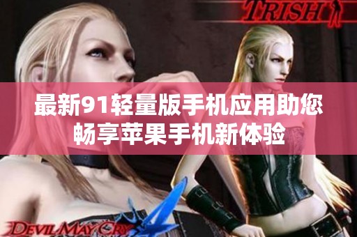 最新91轻量版手机应用助您畅享苹果手机新体验