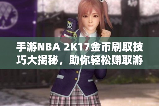 手游NBA 2K17金币刷取技巧大揭秘，助你轻松赚取游戏财富