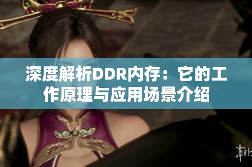 深度解析DDR内存：它的工作原理与应用场景介绍