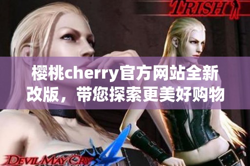 樱桃cherry官方网站全新改版，带您探索更美好购物体验