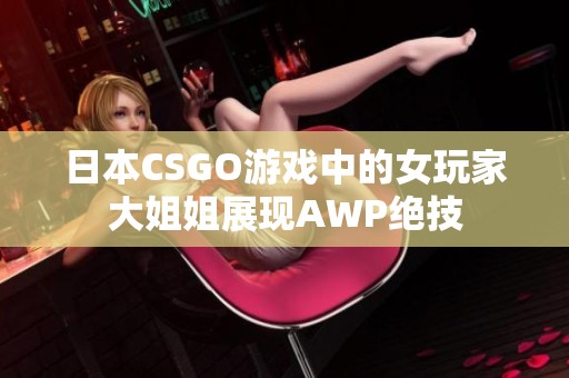 日本CSGO游戏中的女玩家大姐姐展现AWP绝技