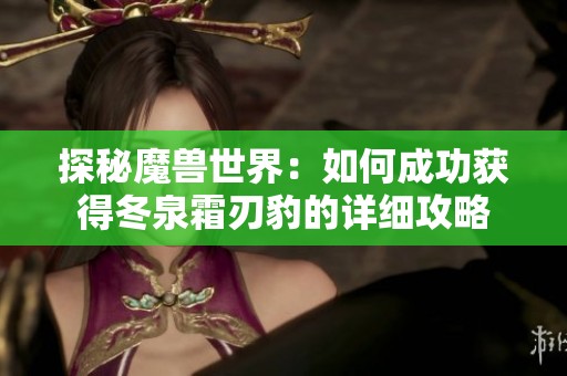 探秘魔兽世界：如何成功获得冬泉霜刃豹的详细攻略