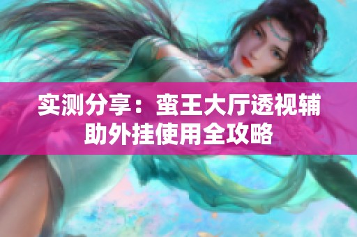 实测分享：蛮王大厅透视辅助外挂使用全攻略